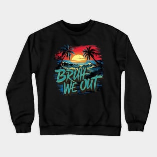 bruh we out Crewneck Sweatshirt